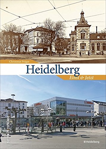 Zeitsprünge Heidelberg. Einst und jetzt: Bildband mit 55 Bildpaaren, die in der Gegenüberstellung von historischen und aktuellen Fotografien den ... am Neckar zeigen (Sutton Zeitsprünge)